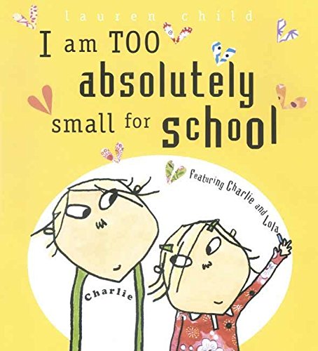 I Am Too Absolutely Small for School by Lauren Child