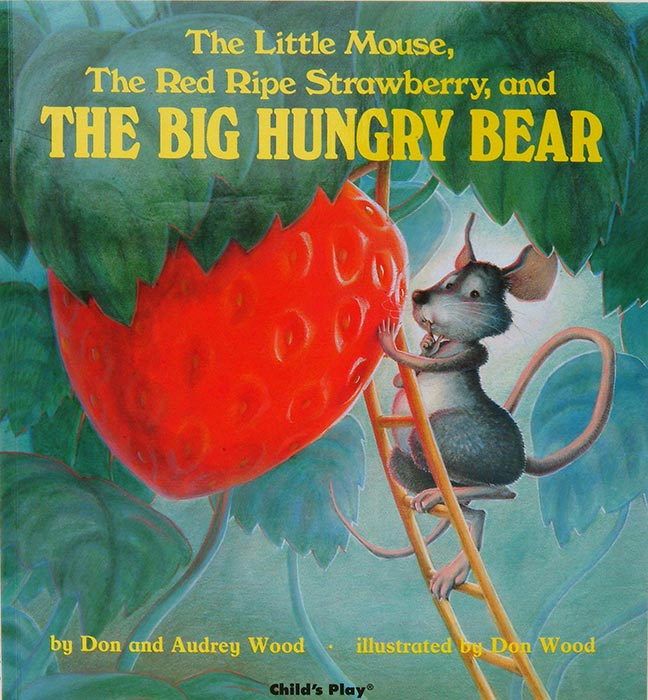 The Little Mouse, The Red Ripe Strawberry, and The Big Hungry Bear by Audrey Wood