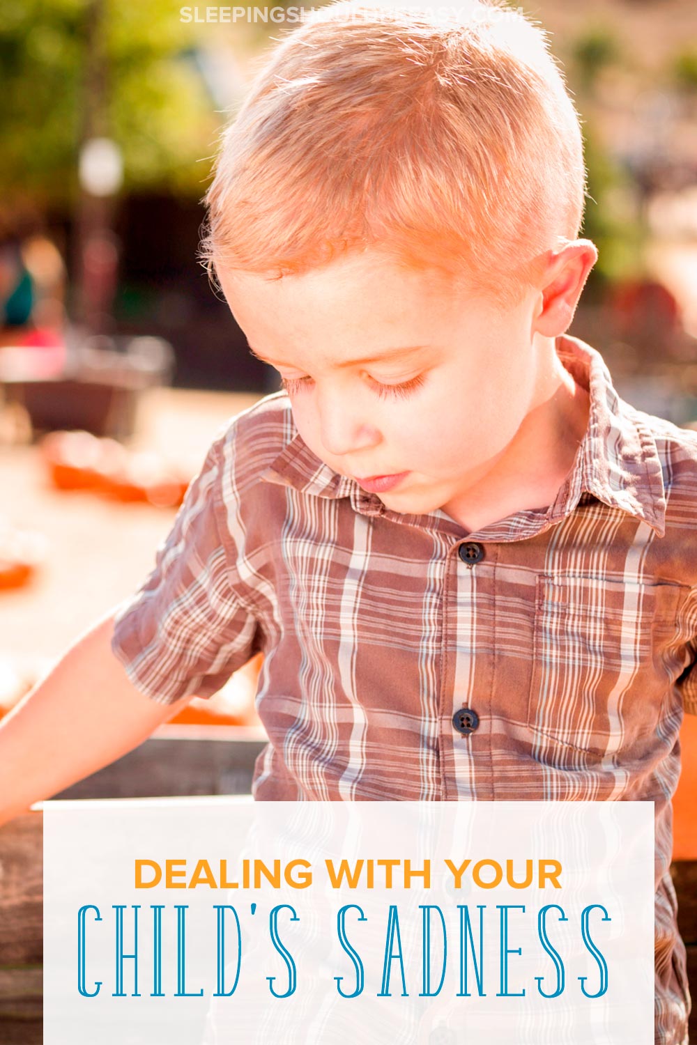 Dealing with a Sad Child 6 Gentle Ways to Help Kids Cope