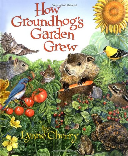 How Groundhog’s Garden Grew by Lynne Cherry