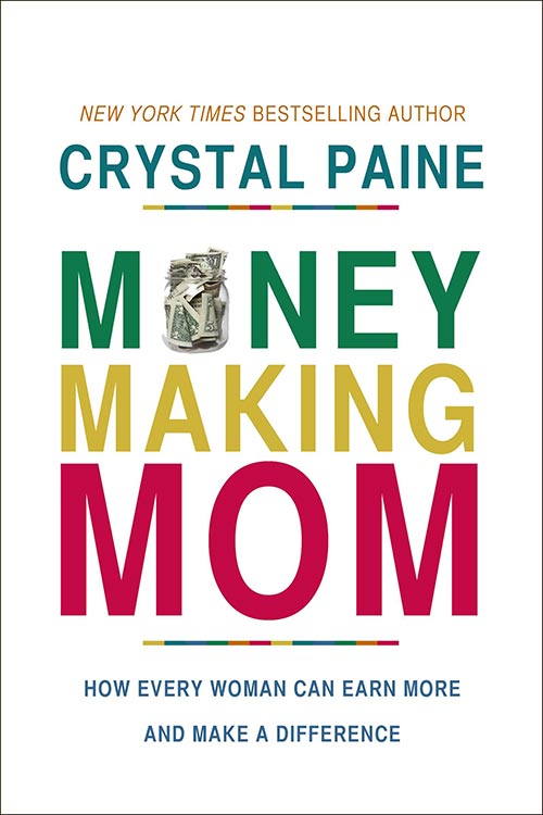 Money-Making Mom: How Every Woman Can Earn More and Make a Difference by Crystal Paine