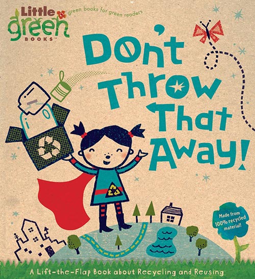 Don't Throw That Away!: A Lift-the-Flap Book about Recycling and Reusing by Lara Bergen