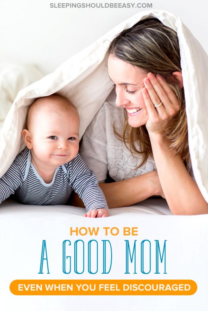 How to Be a Good Mom (Even When You Feel Discouraged)