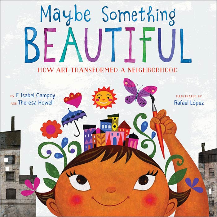 Maybe Something Beautiful by F. Isabel Campoy, Theresa Howell, and Rafael López