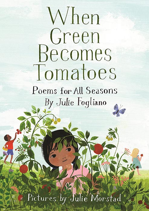 When Green Becomes Tomatoes by Julie Fogliano and Julie Morstad