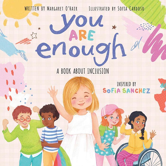 You Are Enough: A Book About Inclusion by Margaret O'Hair, Sofia Sanchez, and Sofia Cardoso