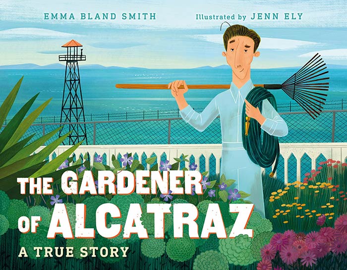 The Gardener of Alcatraz by Emma Bland Smith and Jenn Ely