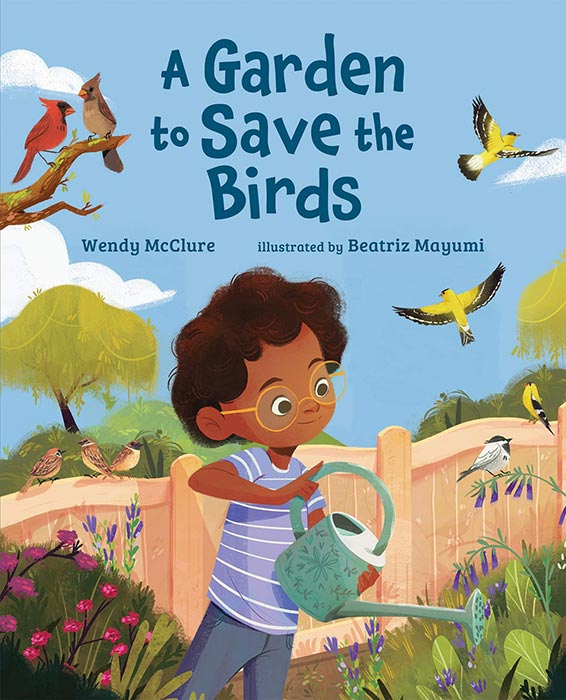 A Garden to Save the Birds by Wendy McClure and Beatriz Mayumi