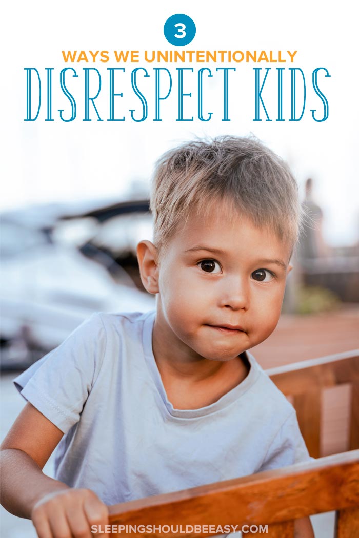 3 Ways We Unintentionally Disrespect Kids