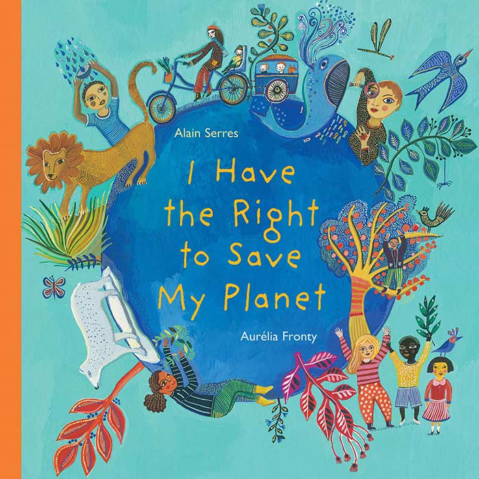 I Have the Right to Save My Planet by Alain Serres and Aurélia Fronty